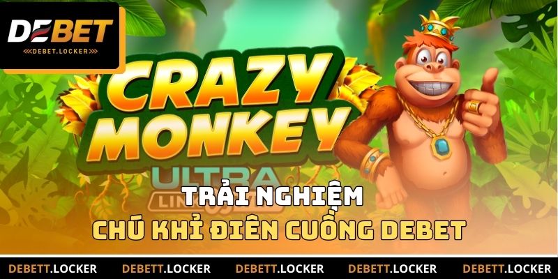 Trải nghiệm chú khỉ điên cuồng DEBET